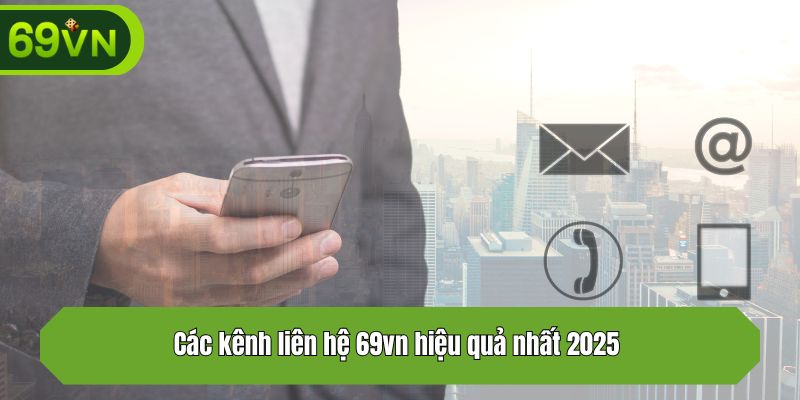Các kênh liên hệ 69vn hiệu quả nhất 2025