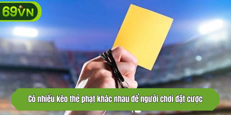 Có nhiều kèo thẻ phạt khác nhau để người chơi đặt cược